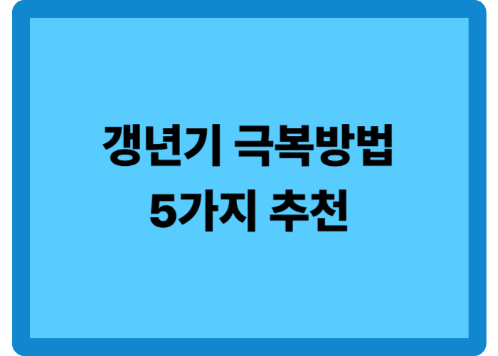 갱년기 극복방법 5가지: 증상 관리부터 다이어트, 불면증, 우울증, 남성 갱년기까지