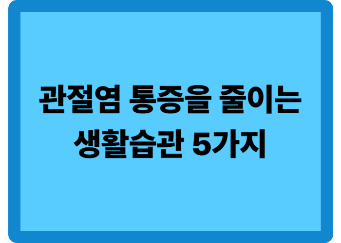 관절염 통증을 줄이는 생활 습관 5가지